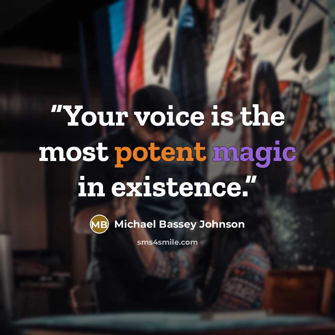 “Your voice is the most potent magic in existence.” quote by Michael Bassey Johnson