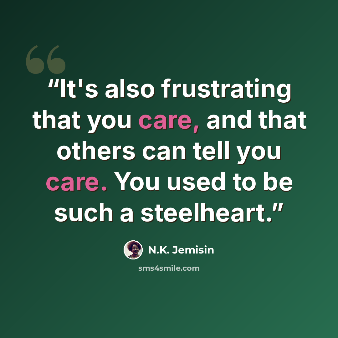 “It's also frustrating that you care, and that others can tell you care. You used to be such a steelheart.” quote by N.K. Jemisin