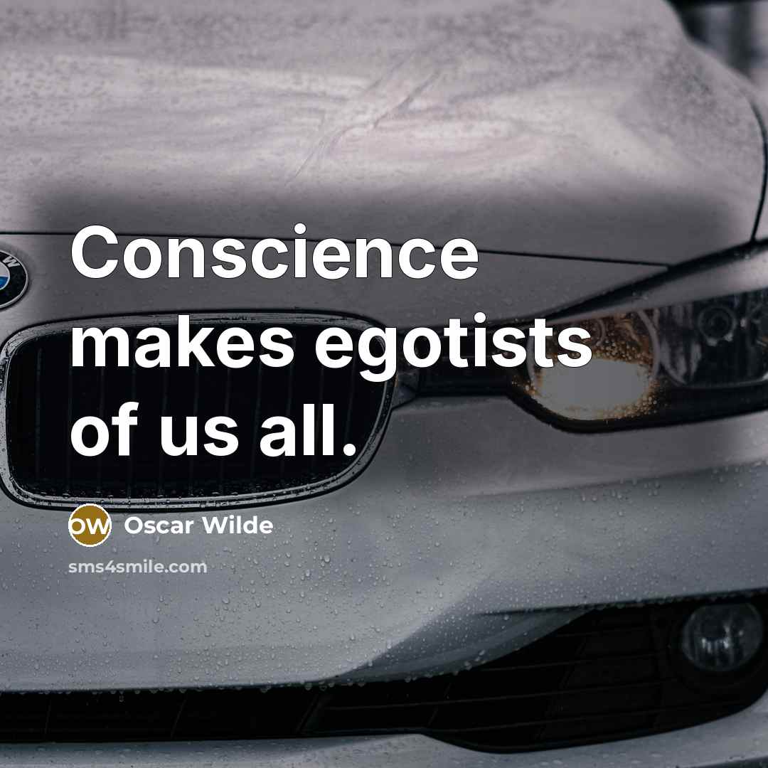 “Conscience makes egotists of us all.” quote by Oscar Wilde