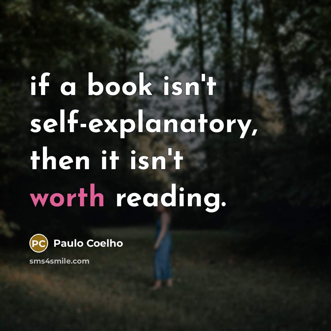 “if a book isn't self-explanatory, then it isn't worth reading.” quote by Paulo Coelho