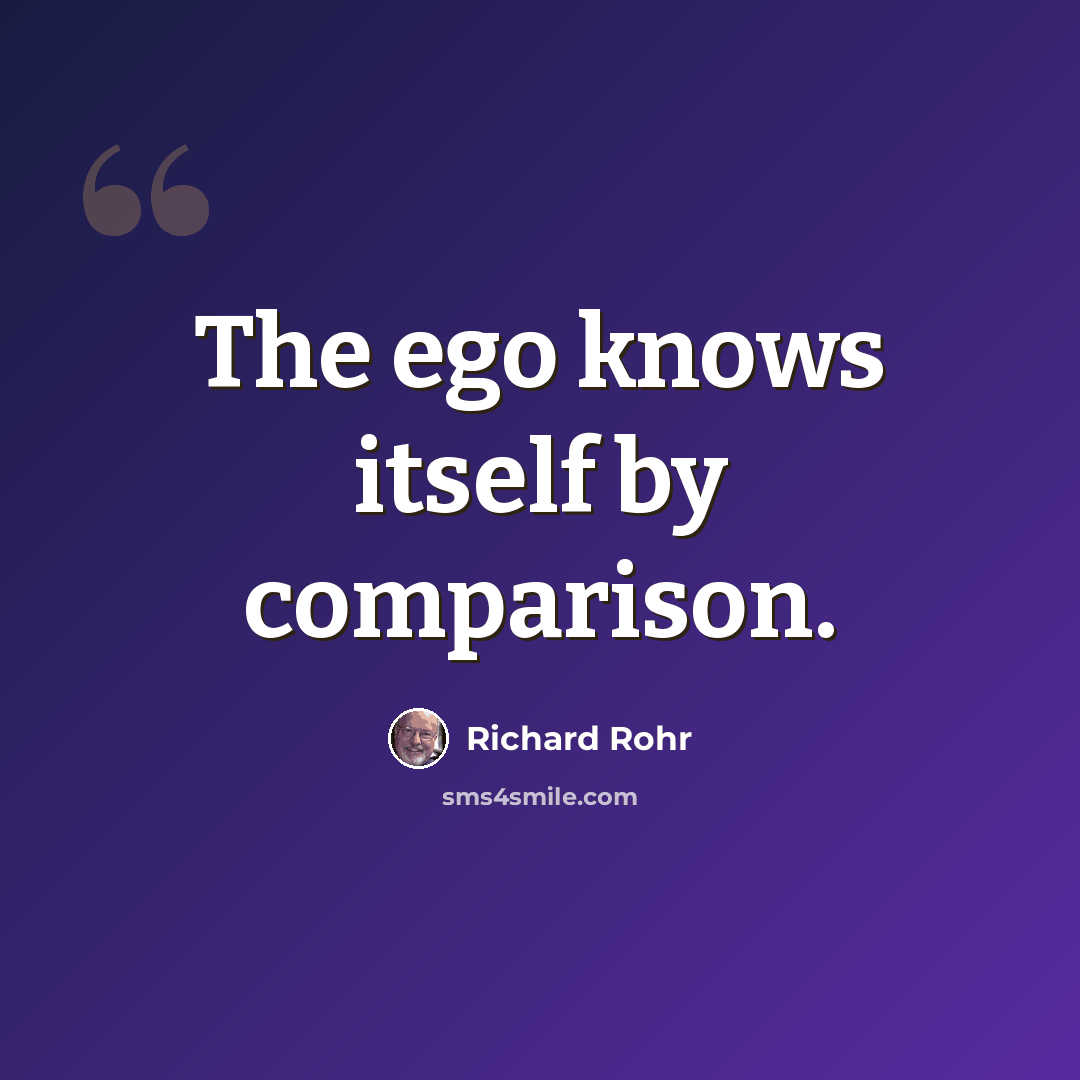 “The ego knows itself by comparison.” quote by Richard Rohr