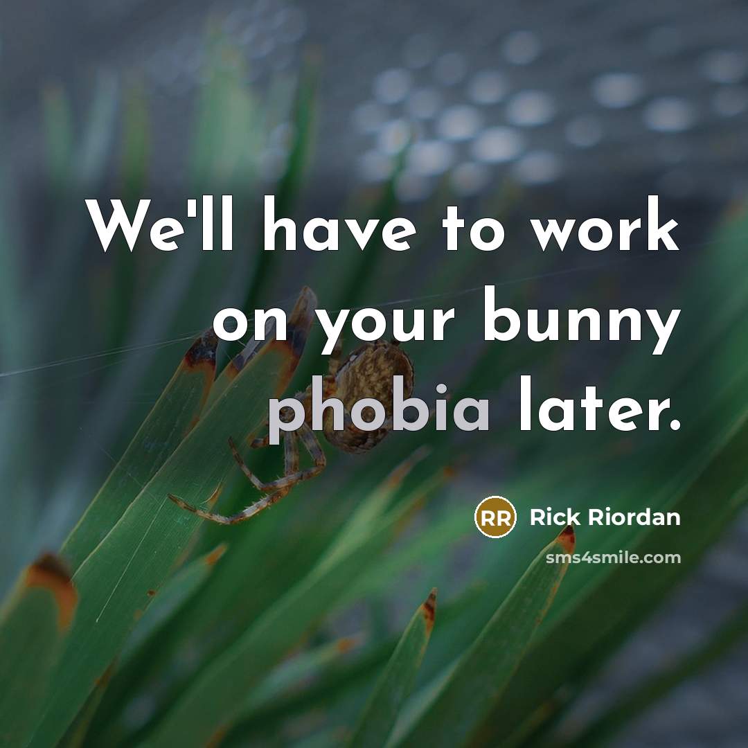“We'll have to work on your bunny phobia later.” quote by Rick Riordan