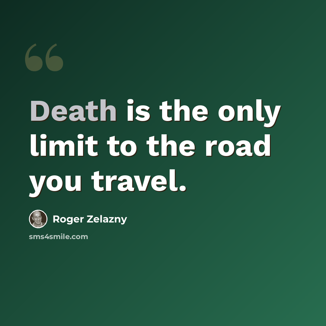“Death is the only limit to the road you travel.” quote by Roger Zelazny