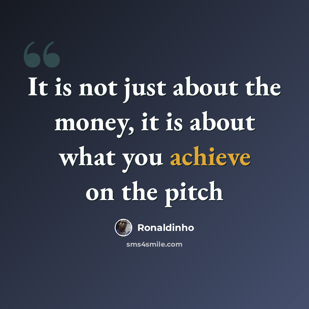 “It is not just about the money, it is about what you achieve on the pitch” quote by Ronaldinho