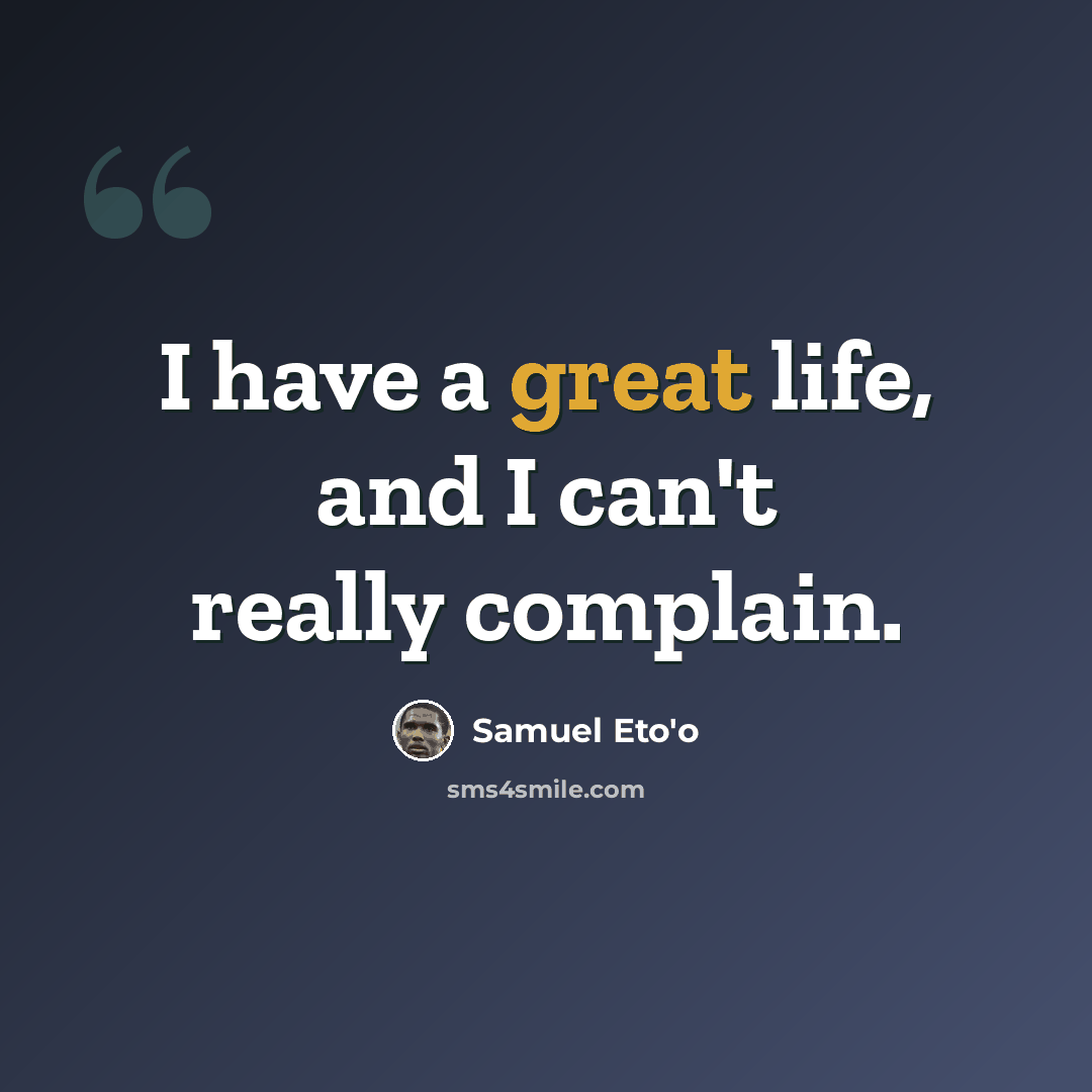 “I have a great life, and I can't really complain.” quote by Samuel Eto'o