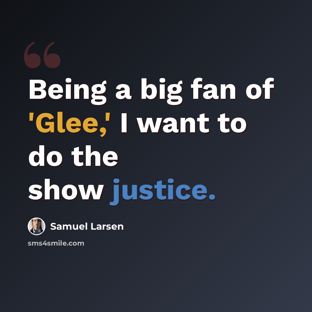 “Being a big fan of 'Glee,' I want to do the show justice.” quote by Samuel Larsen