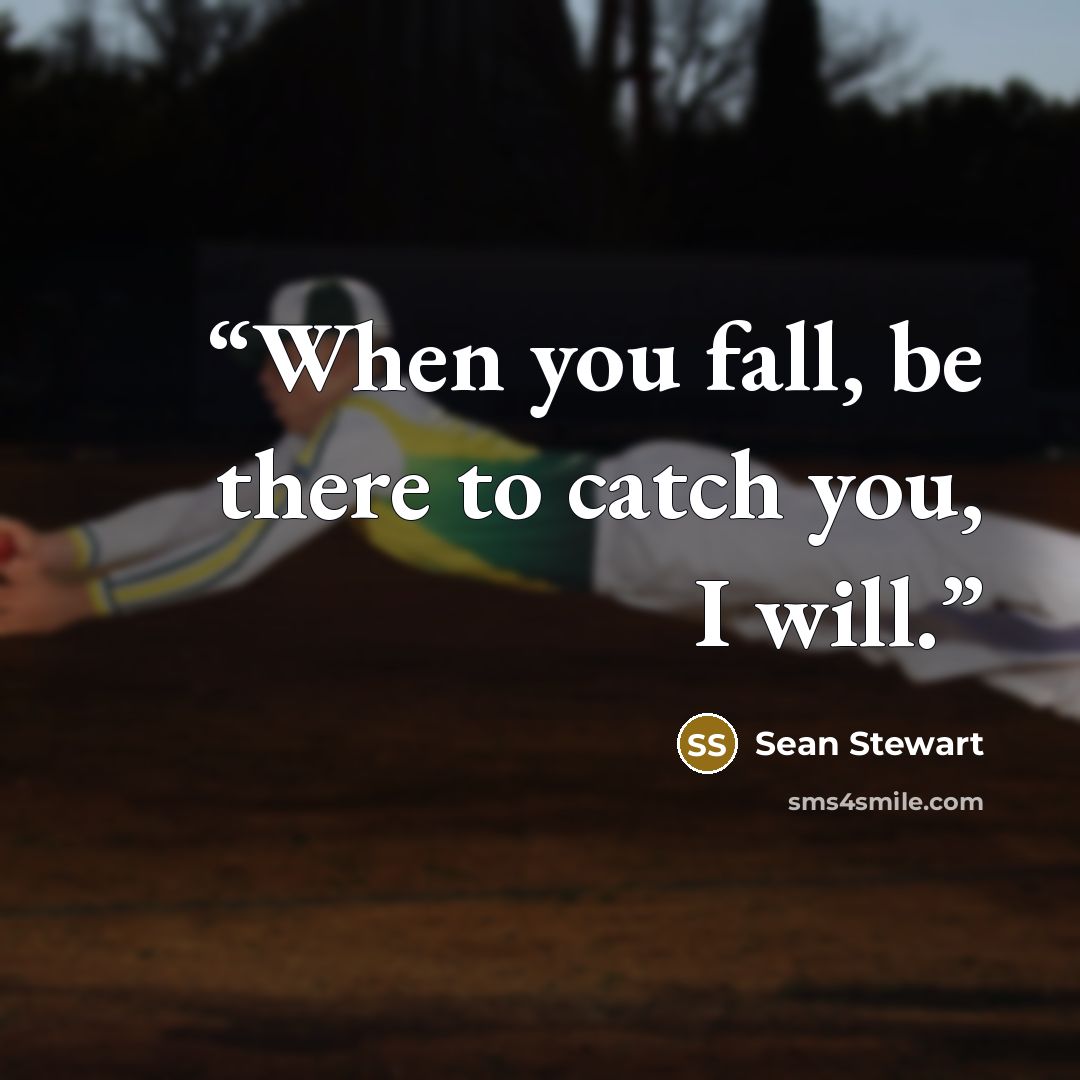 “When you fall, be there to catch you, I will.” quote by Sean Stewart