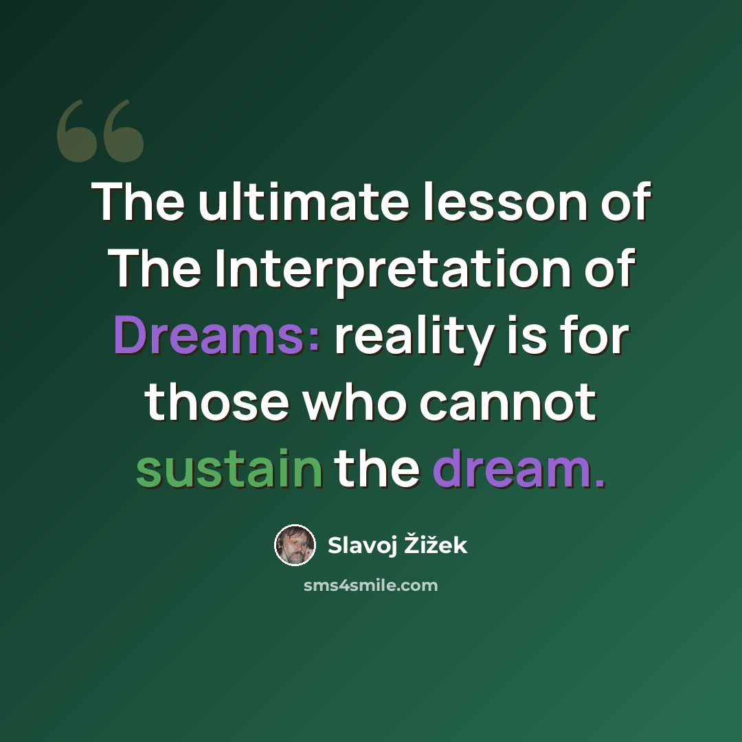 “The ultimate lesson of The Interpretation of Dreams: reality is for those who cannot sustain the dream.” quote by Slavoj Žižek