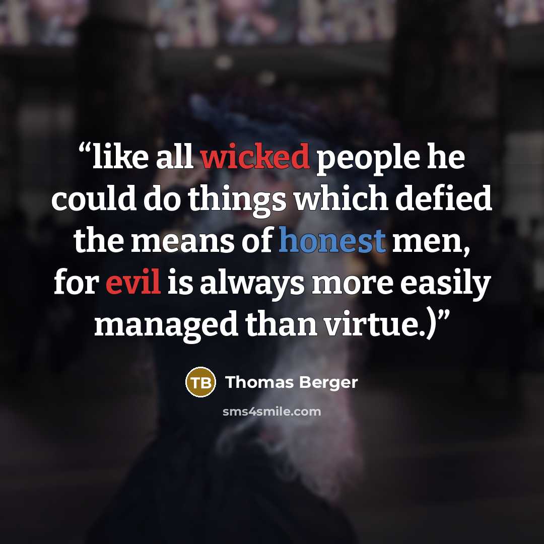 “like all wicked people he could do things which defied the means of honest men, for evil is always more easily managed than virtue.)” quote by Thomas Berger