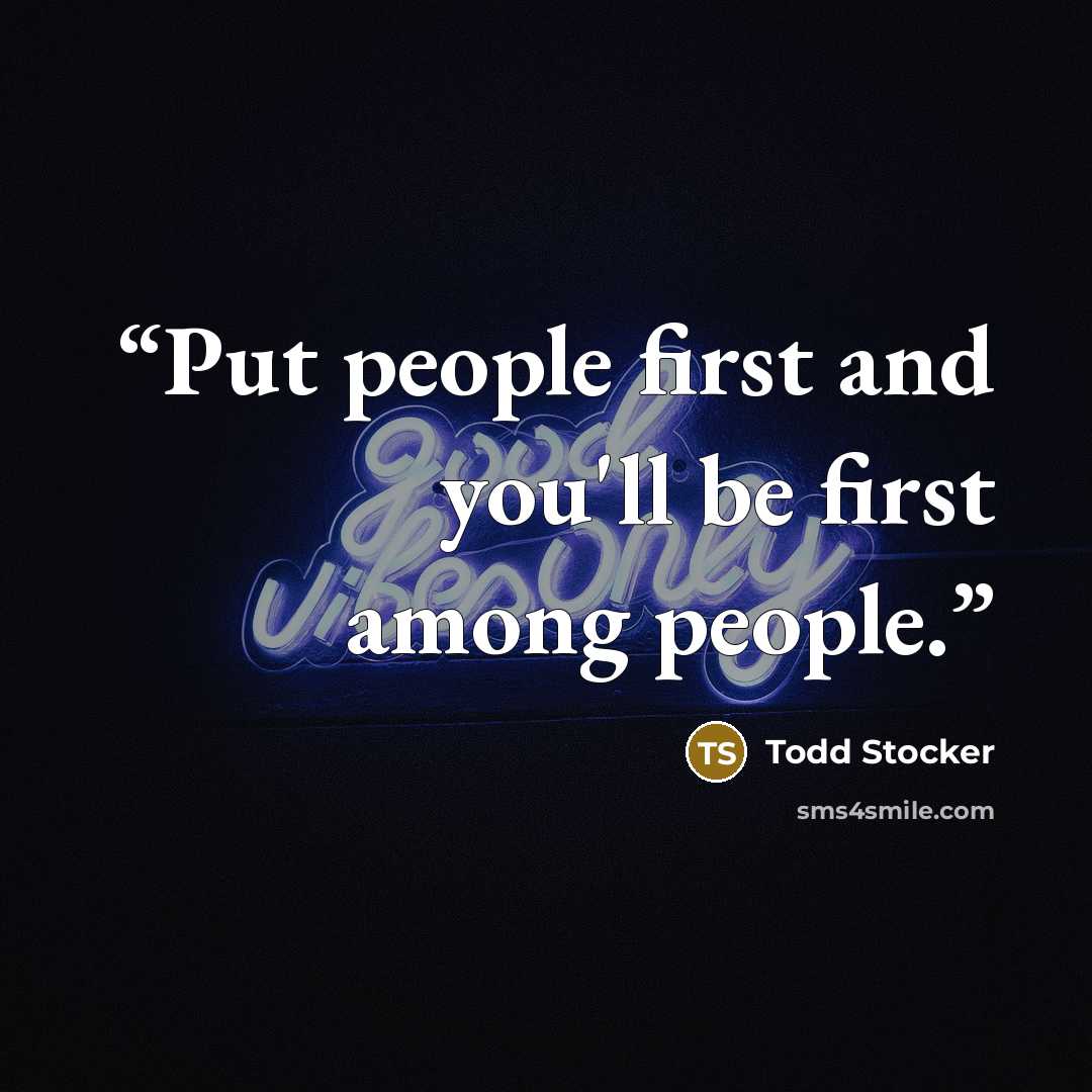 “Put people first and you'll be first among people.” quote by Todd Stocker