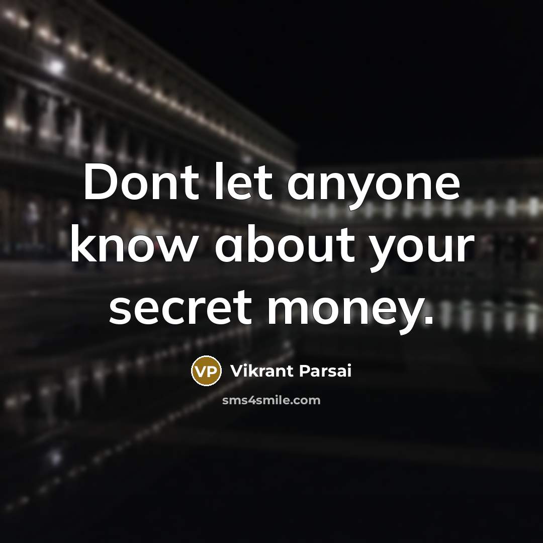 “Dont let anyone know about your secret money.” quote by Vikrant Parsai