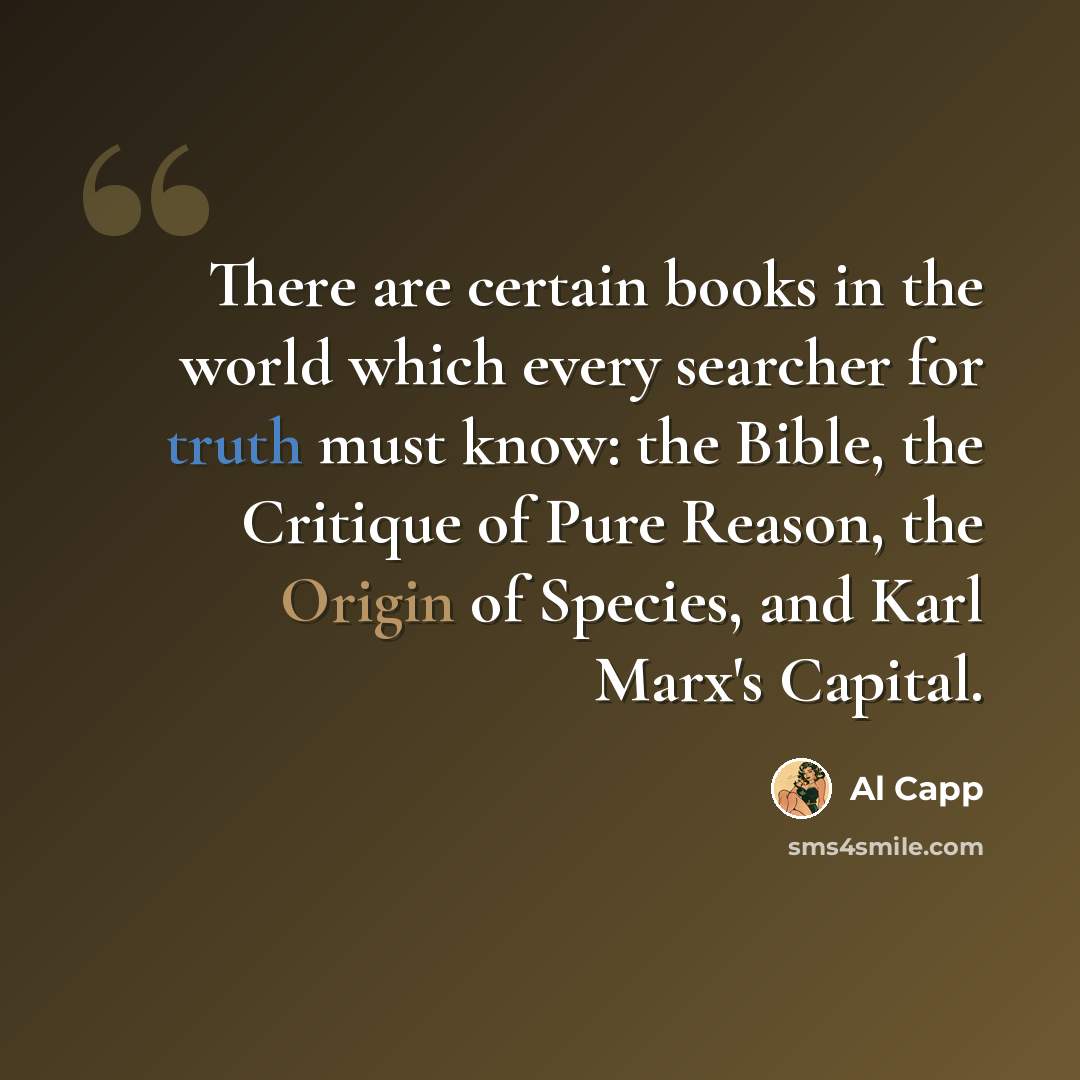 “There are certain books in the world which every searcher for truth must know: the Bible, the Critique of Pure Reason, the Origin of Species, and Karl Marx's Capital.” quote by Al Capp