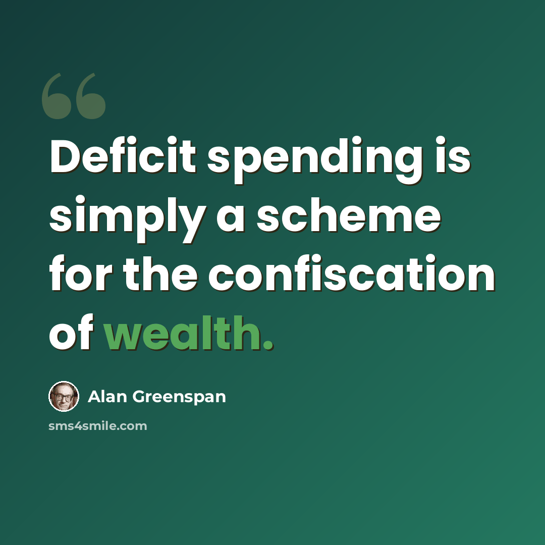 “Deficit spending is simply a scheme for the confiscation of wealth.” quote by Alan Greenspan