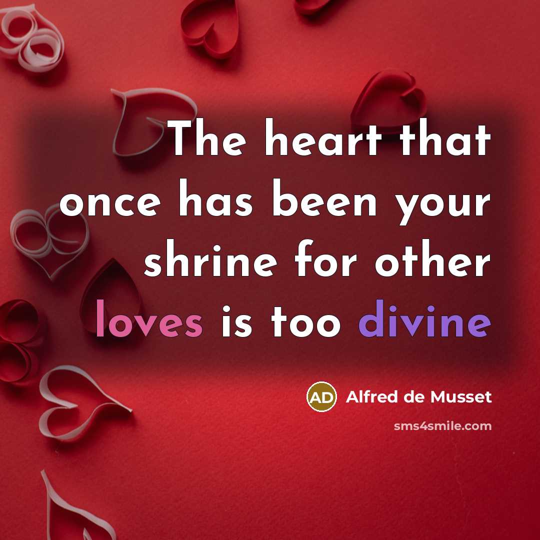 “The heart that once has been your shrine for other loves is too divine” quote by Alfred de Musset