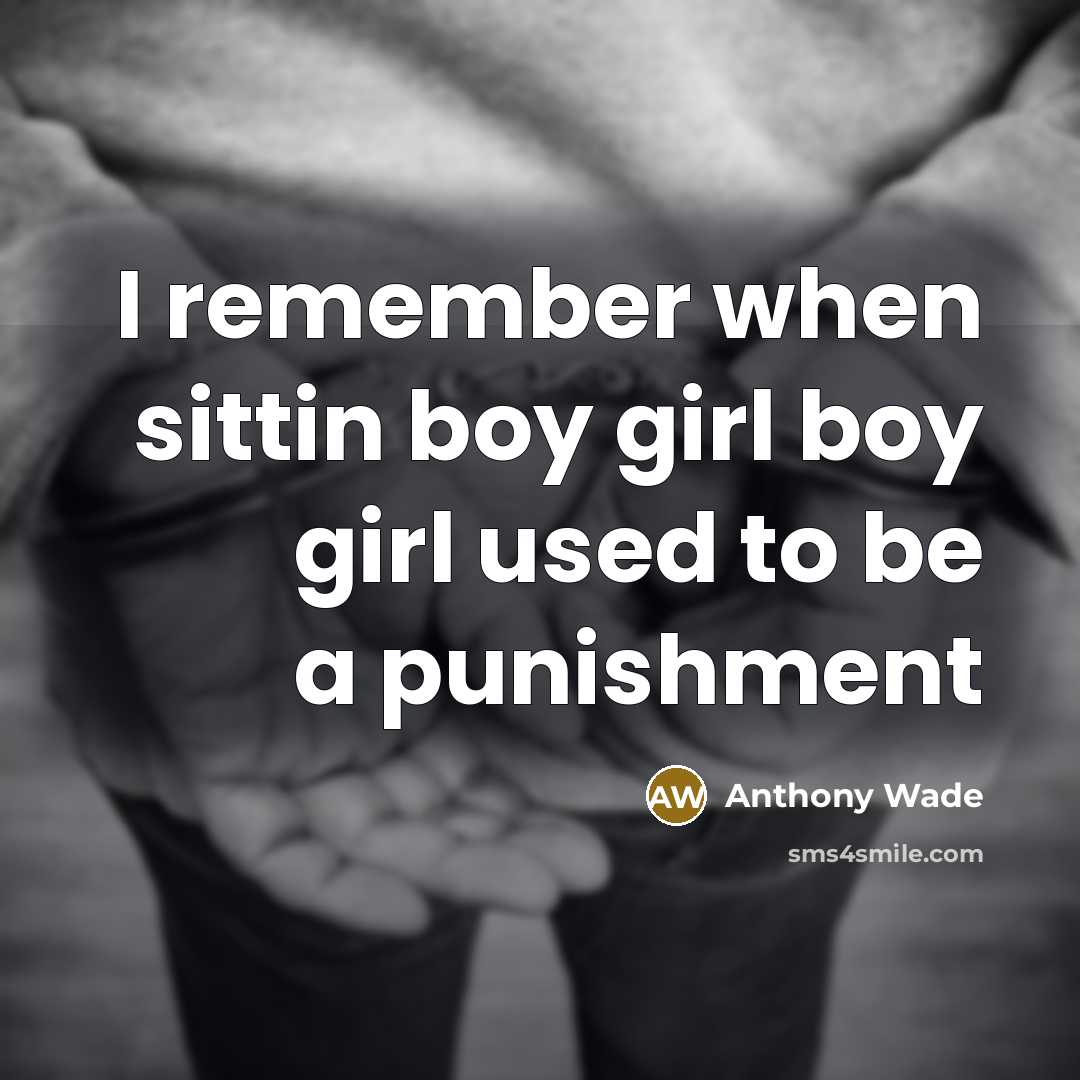 “I remember when sittin boy girl boy girl used to be a punishment” quote by Anthony Wade
