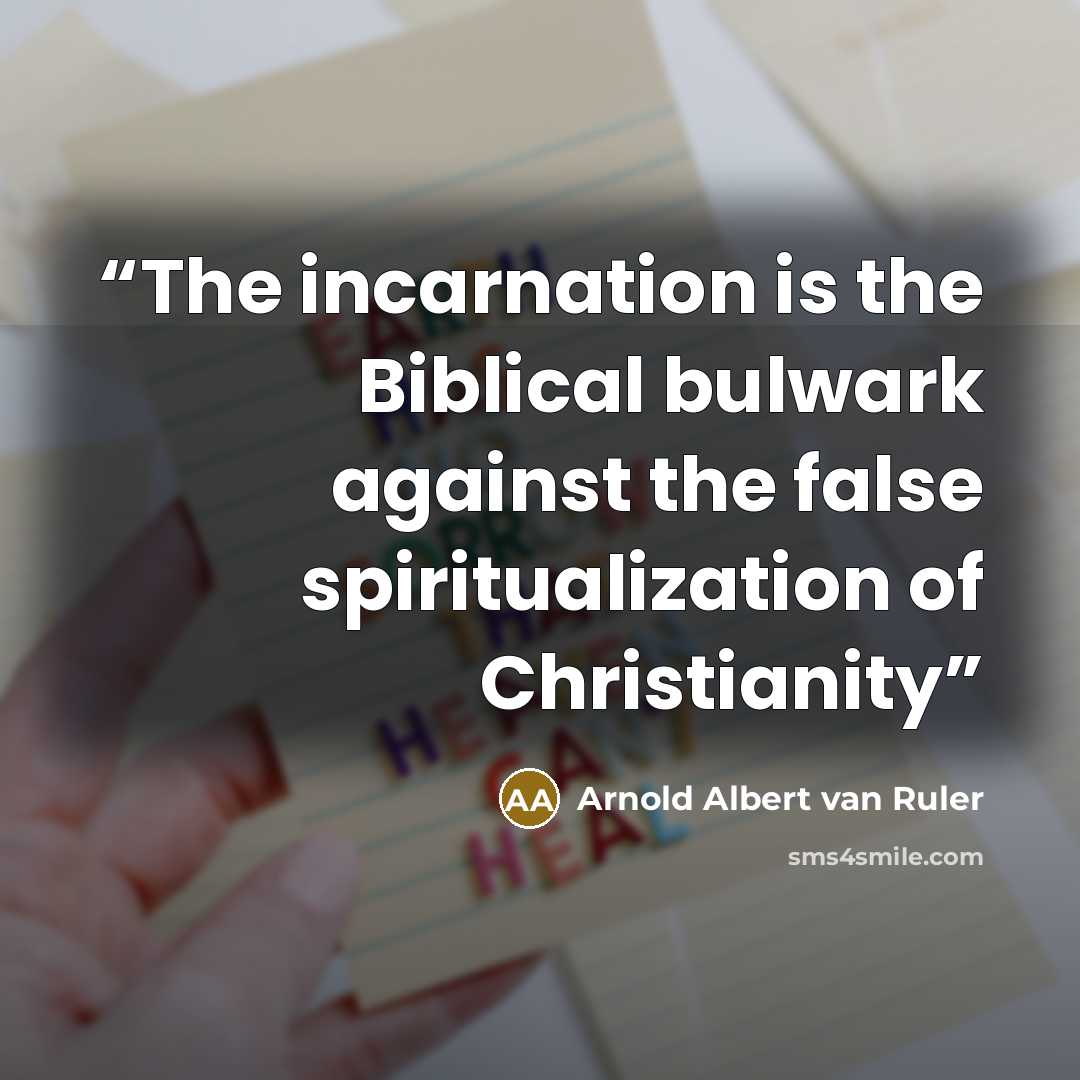 “The incarnation is the Biblical bulwark against the false spiritualization of Christianity” quote by Arnold Albert van Ruler