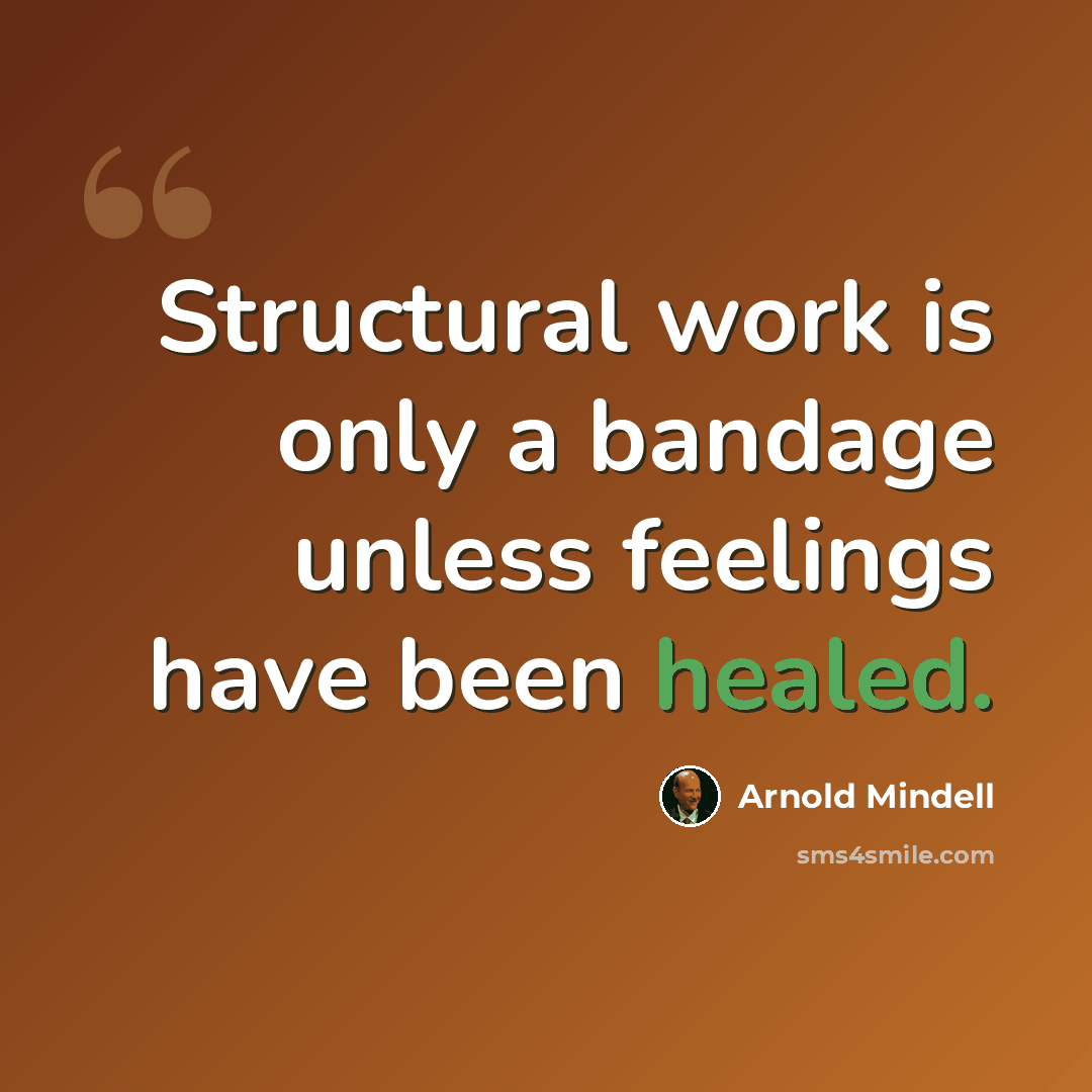 “Structural work is only a bandage unless feelings have been healed.” quote by Arnold Mindell