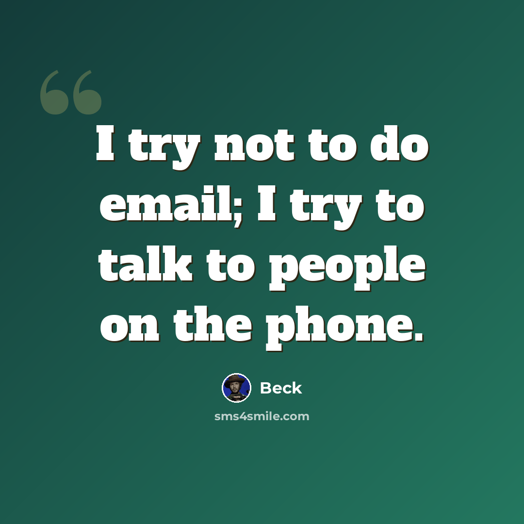 “I try not to do email; I try to talk to people on the phone.” quote by Beck