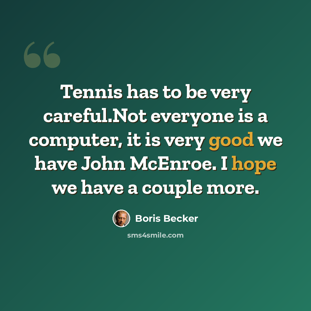 “Tennis has to be very careful.Not everyone is a computer, it is very good we have John McEnroe. I hope we have a couple more.” quote by Boris Becker