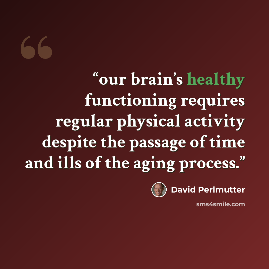 “our brain’s healthy functioning requires regular physical activity despite the passage of time and ills of the aging process.” quote by David Perlmutter