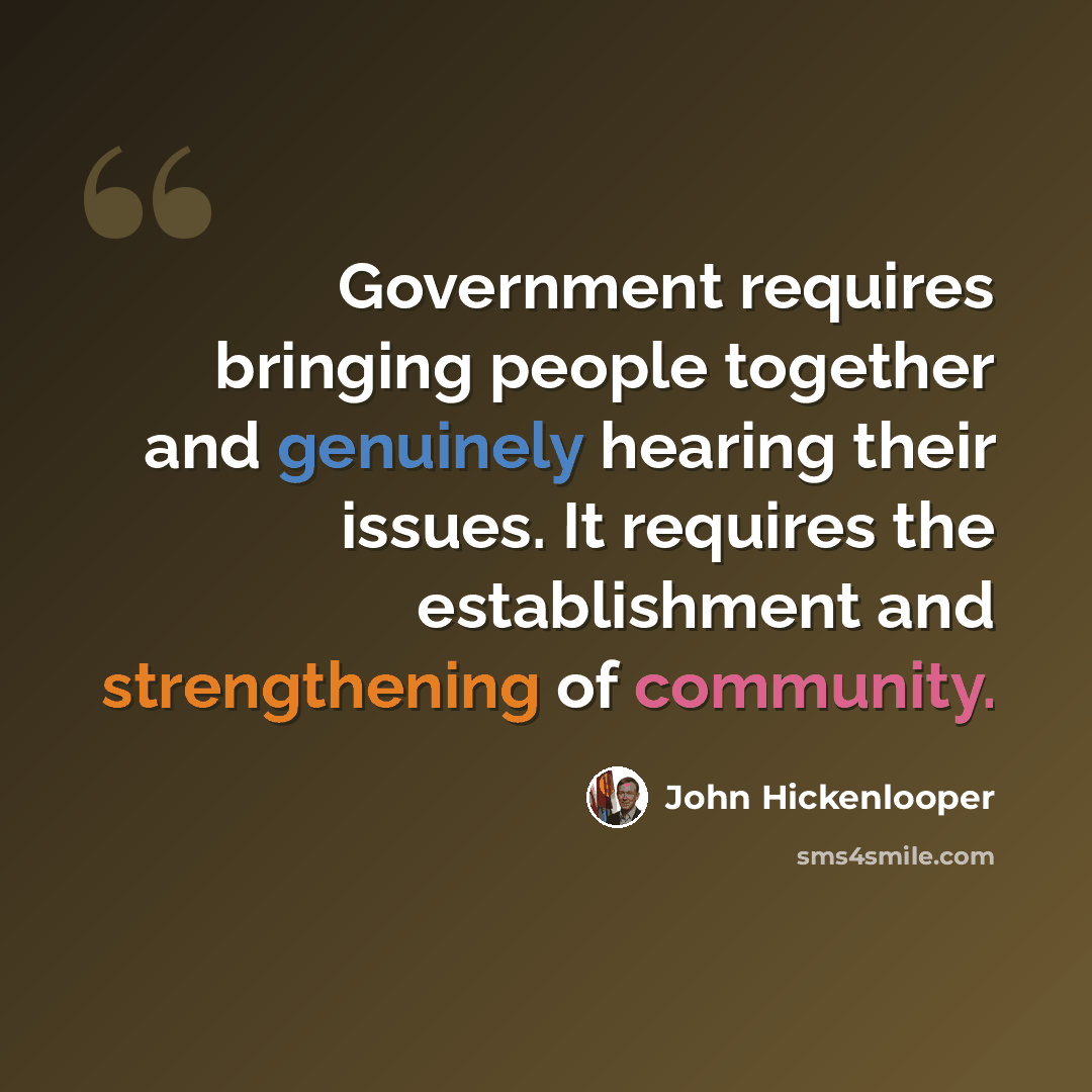 “Government requires bringing people together and genuinely hearing their issues. It requires the establishment and strengthening of community.” quote by John Hickenlooper
