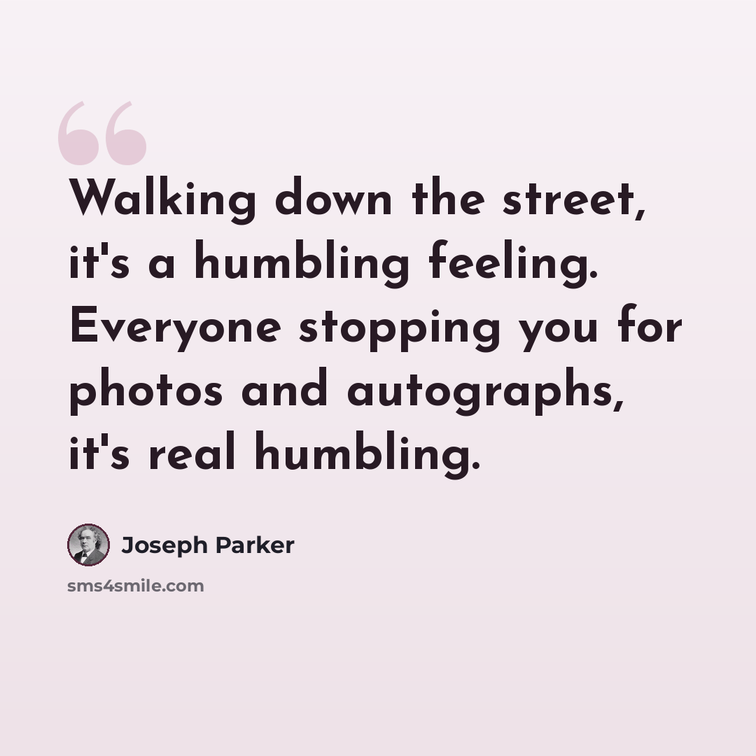 “Walking down the street, it's a humbling feeling. Everyone stopping you for photos and autographs, it's real humbling.” quote by Joseph Parker