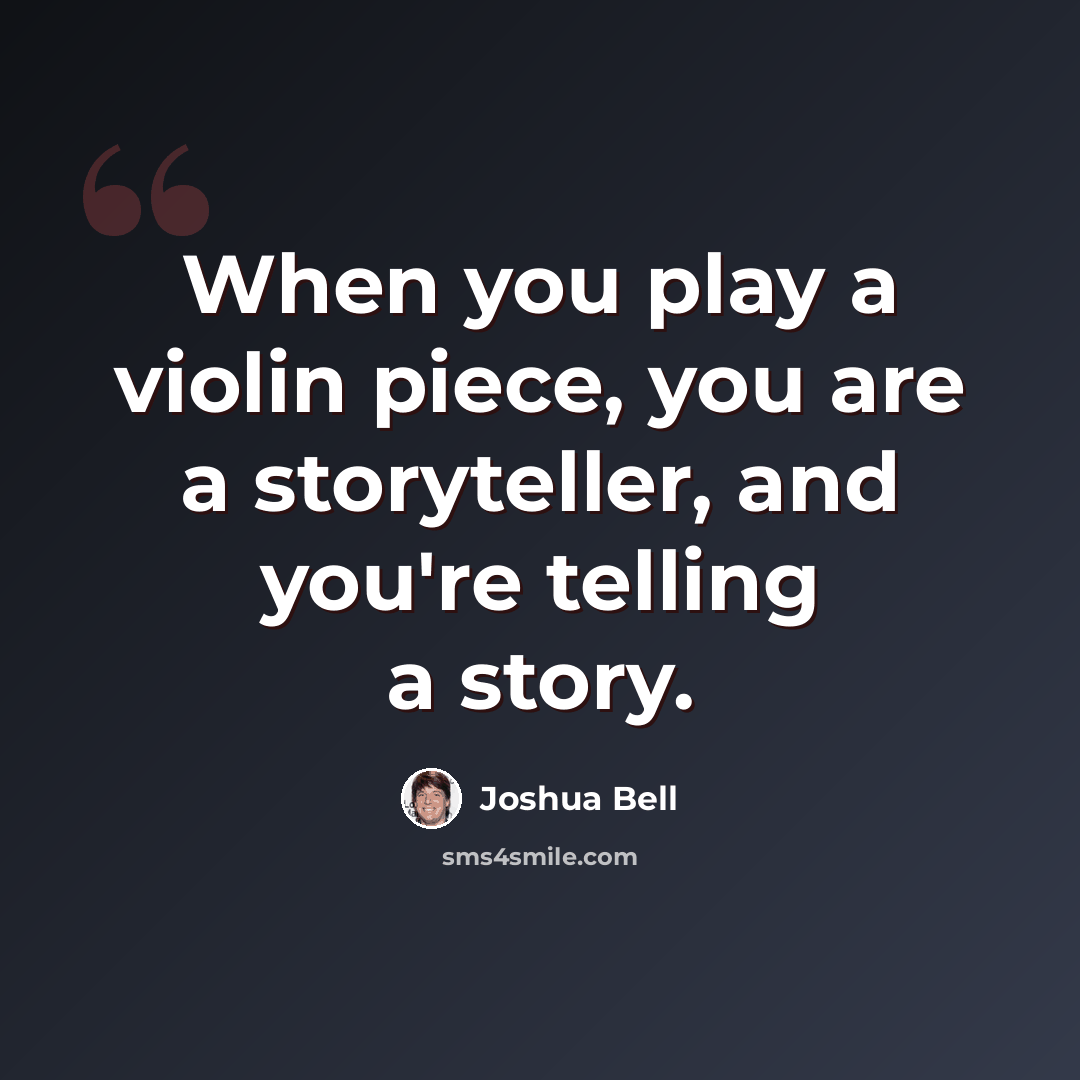 “When you play a violin piece, you are a storyteller, and you're telling a story.” quote by Joshua Bell