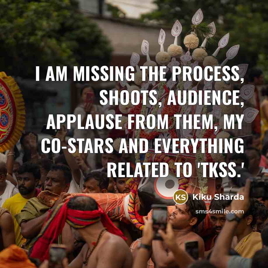 “I am missing the process, shoots, audience, applause from them, my co-stars and everything related to 'TKSS.'” quote by Kiku Sharda