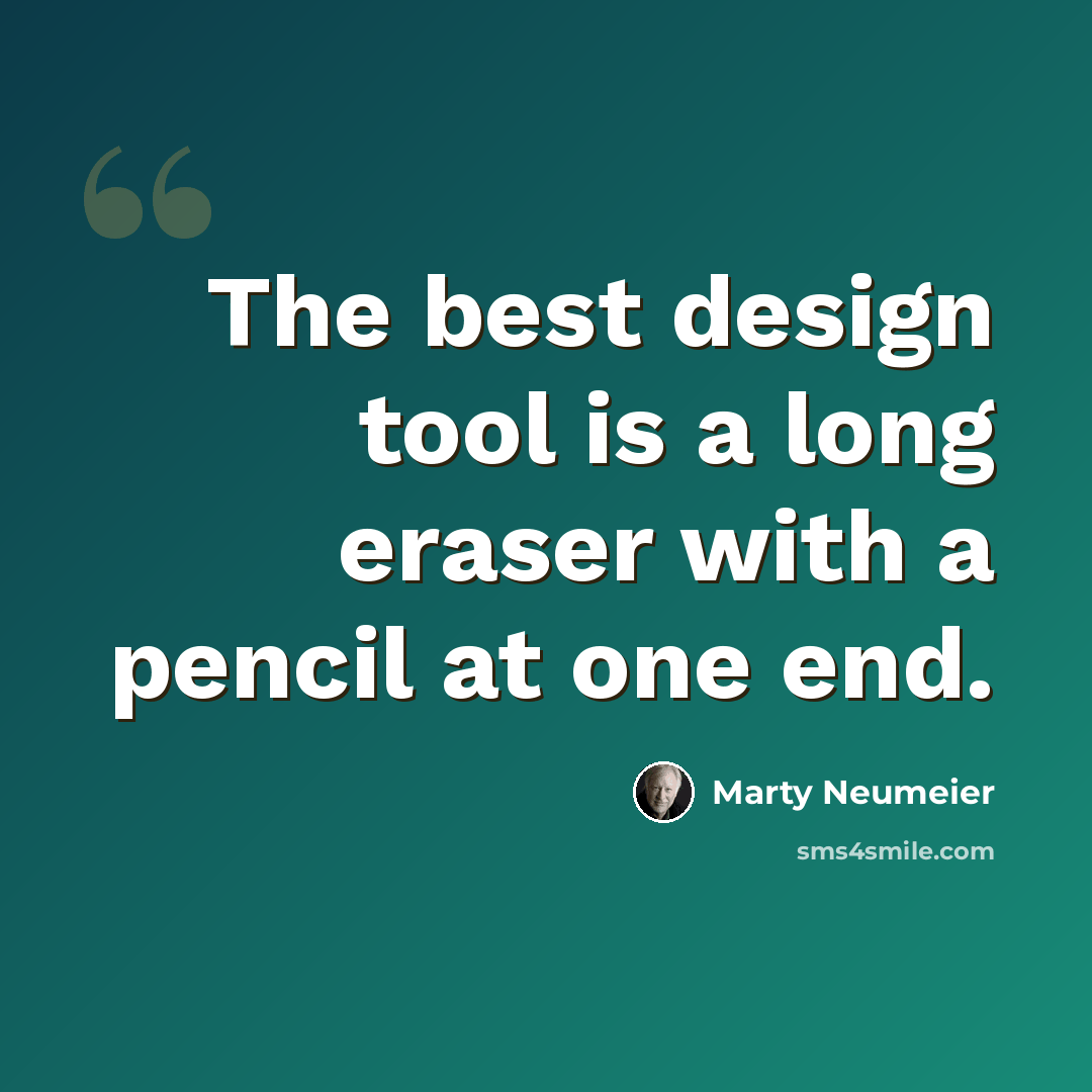 “The best design tool is a long eraser with a pencil at one end.” quote by Marty Neumeier