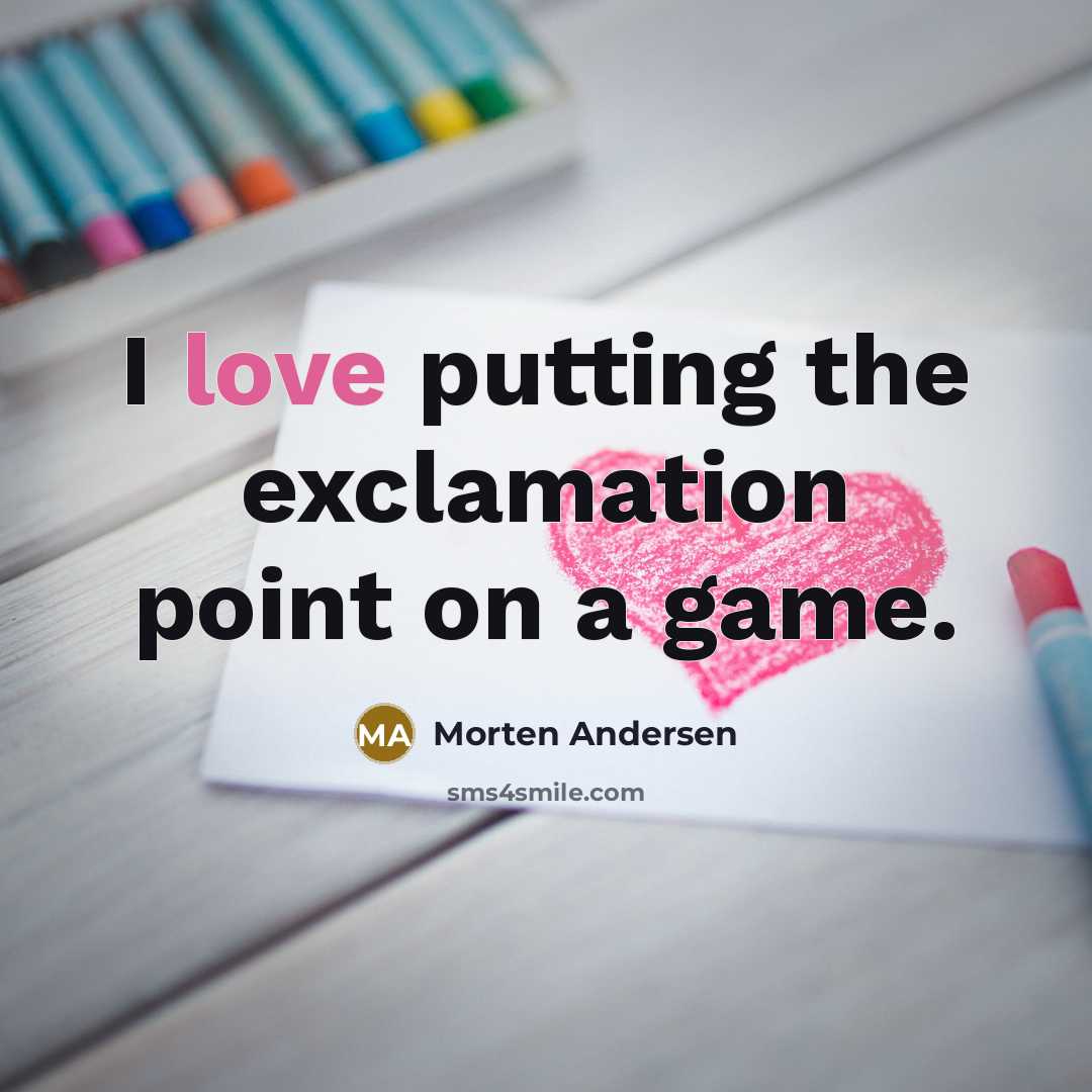 “I love putting the exclamation point on a game.” quote by Morten Andersen