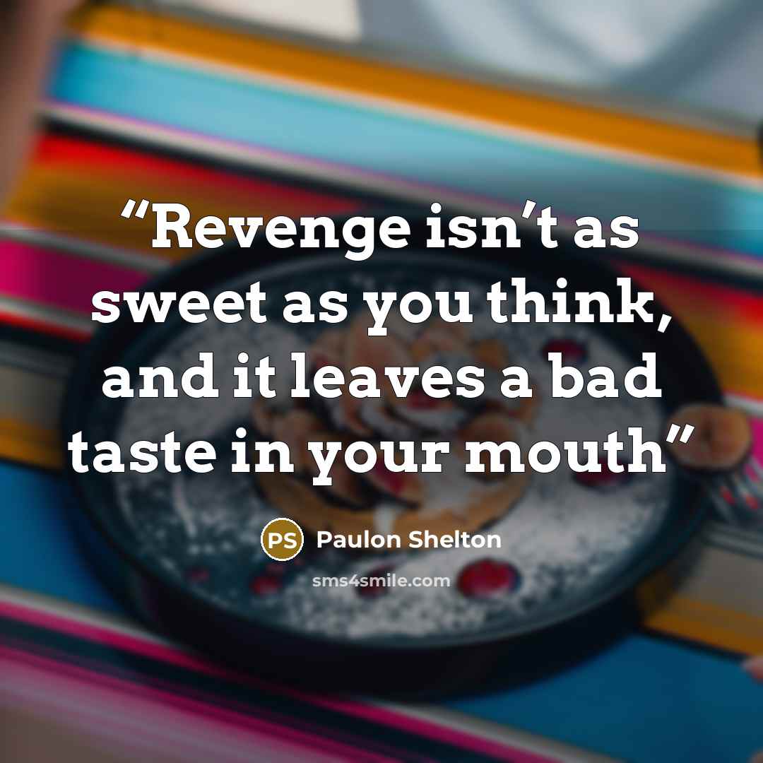 “Revenge isn’t as sweet as you think, and it leaves a bad taste in your mouth” quote by Paulon Shelton