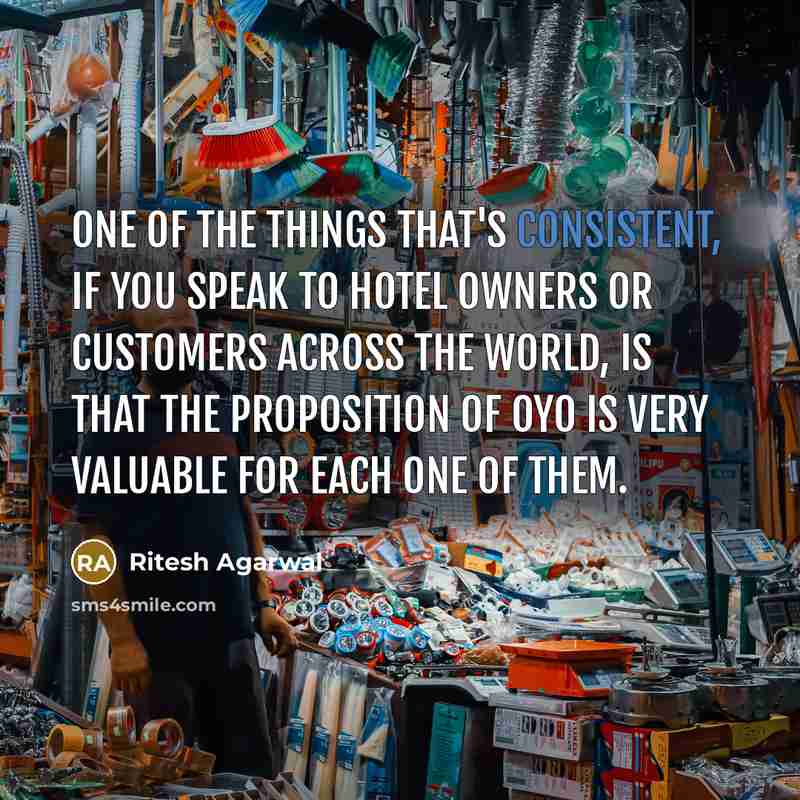 “One of the things that's consistent, if you speak to hotel owners or customers across the world, is that the proposition of Oyo is very valuable for each one of them.” quote by Ritesh Agarwal