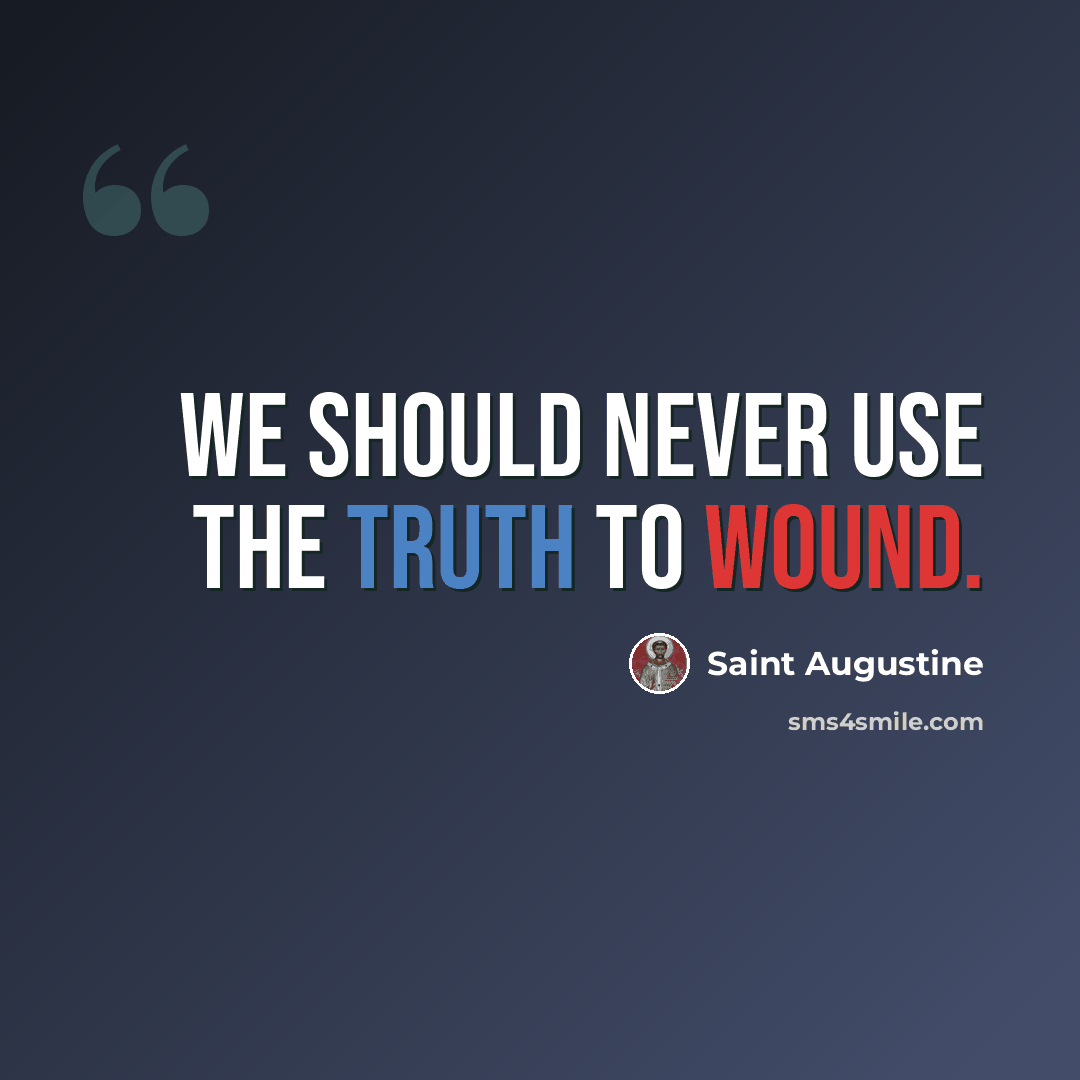 “We should never use the truth to wound.” quote by Saint Augustine