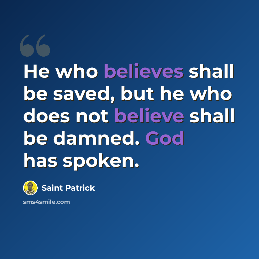 “He who believes shall be saved, but he who does not believe shall be damned. God has spoken.” quote by Saint Patrick
