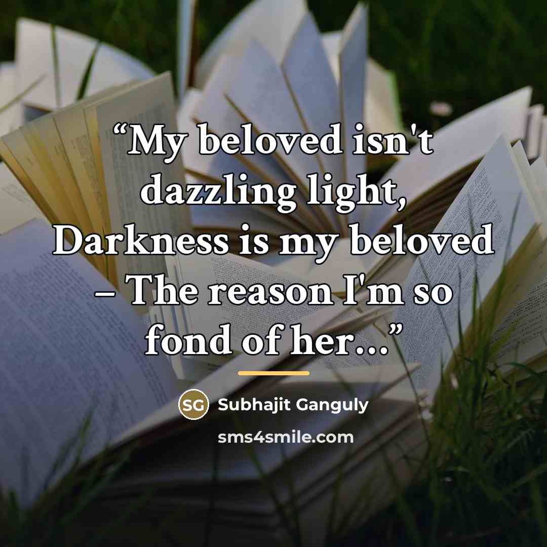 “My beloved isn't dazzling light, Darkness is my beloved – The reason I'm so fond of her…” quote by Subhajit Ganguly