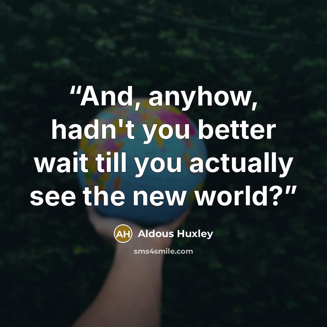 “And, anyhow, hadn't you better wait till you actually see the new world?” quote by Aldous Huxley