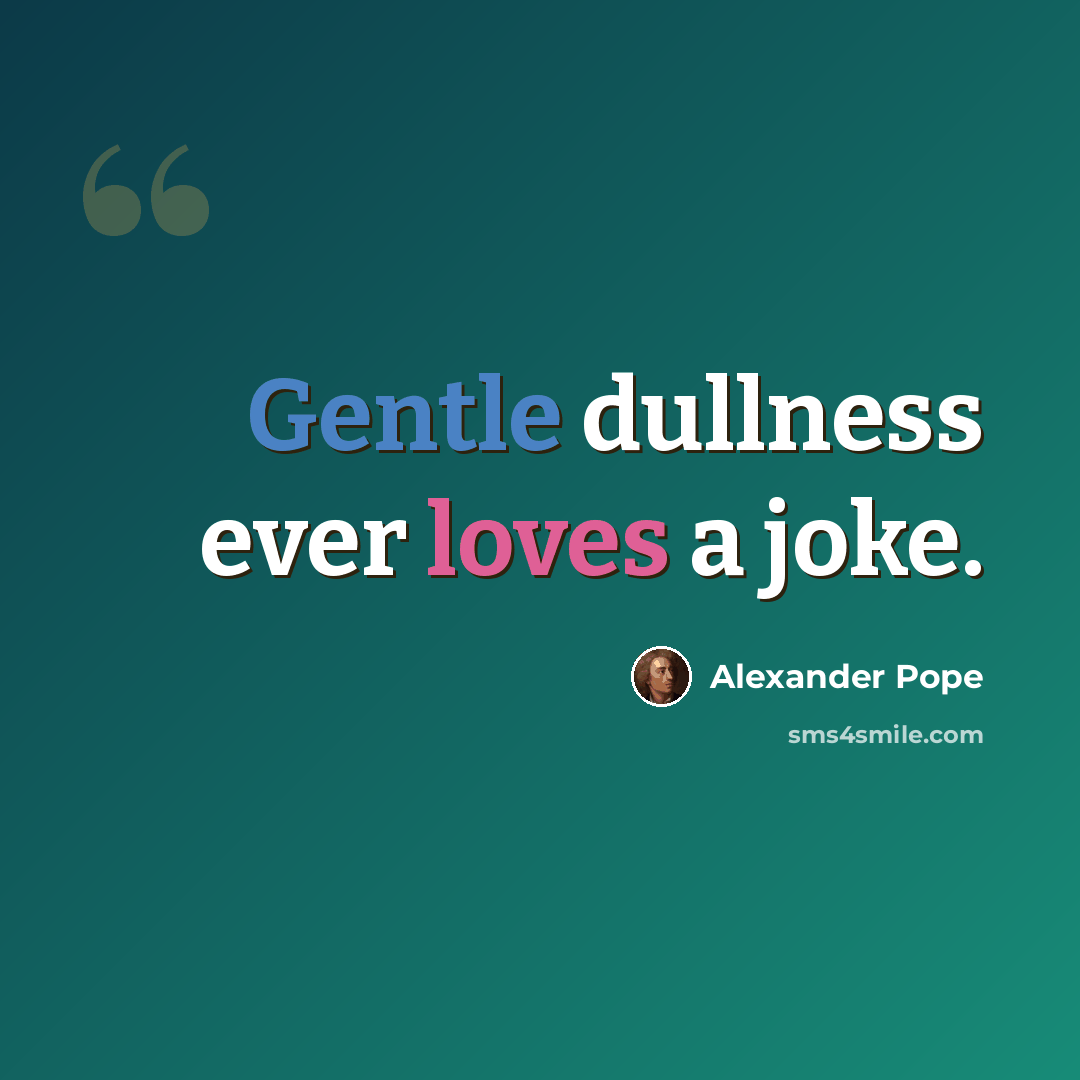 “Gentle dullness ever loves a joke.” quote by Alexander Pope