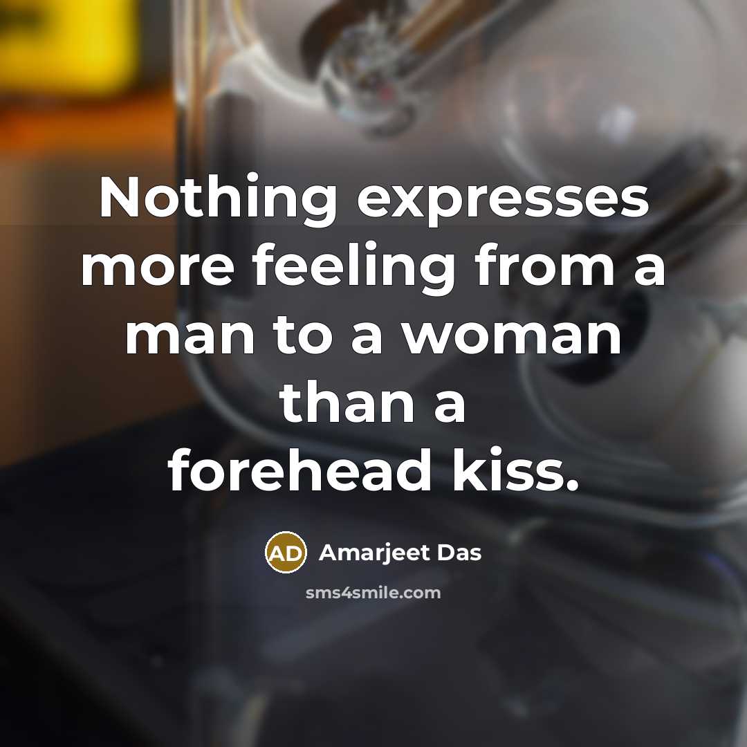 “Nothing expresses more feeling from a man to a woman than a forehead kiss.” quote by Amarjeet Das