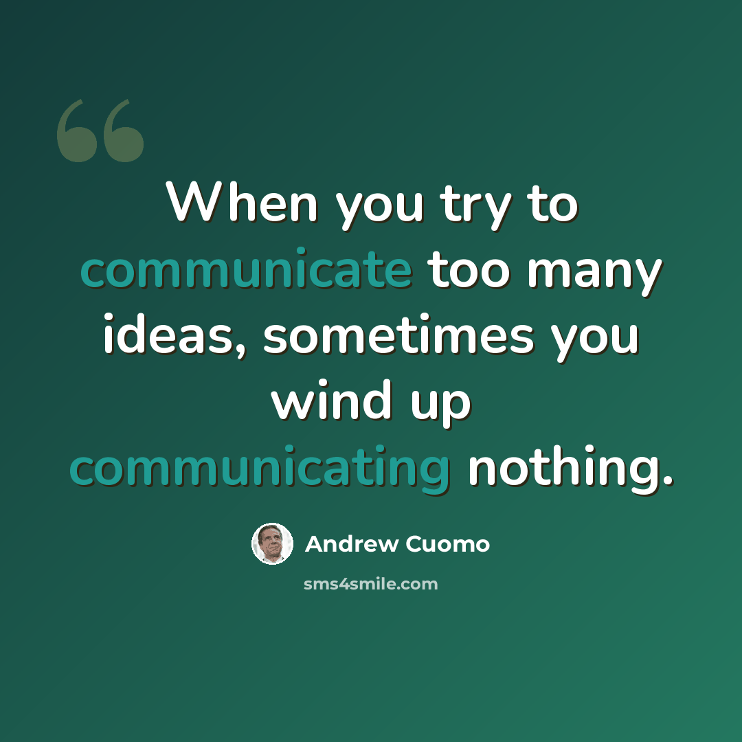 “When you try to communicate too many ideas, sometimes you wind up communicating nothing.” quote by Andrew Cuomo