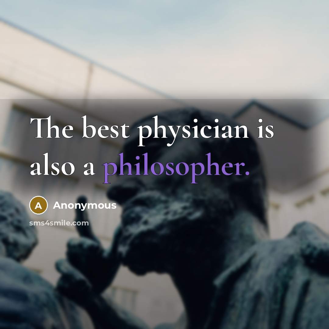 “The best physician is also a philosopher.” quote by Anonymous