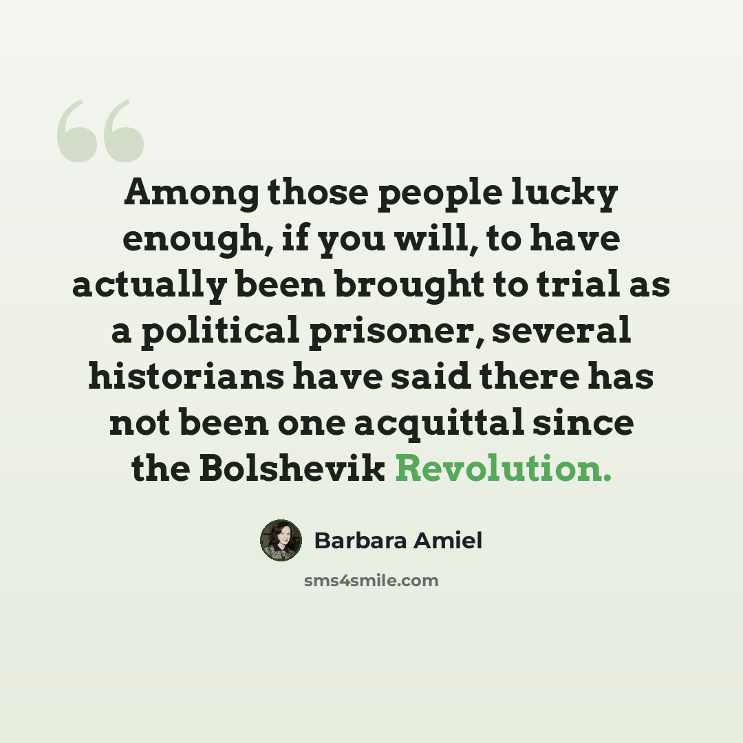 “Among those people lucky enough, if you will, to have actually been brought to trial as a political prisoner, several historians have said there has not been one acquittal since the Bolshevik Revolution.” quote by Barbara Amiel