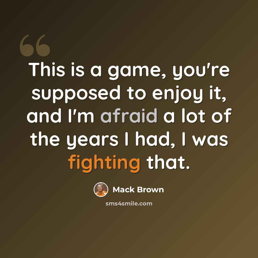 “This is a game, you're supposed to enjoy it, and I'm afraid a lot of the years I had, I was fighting that.” quote by Mack Brown