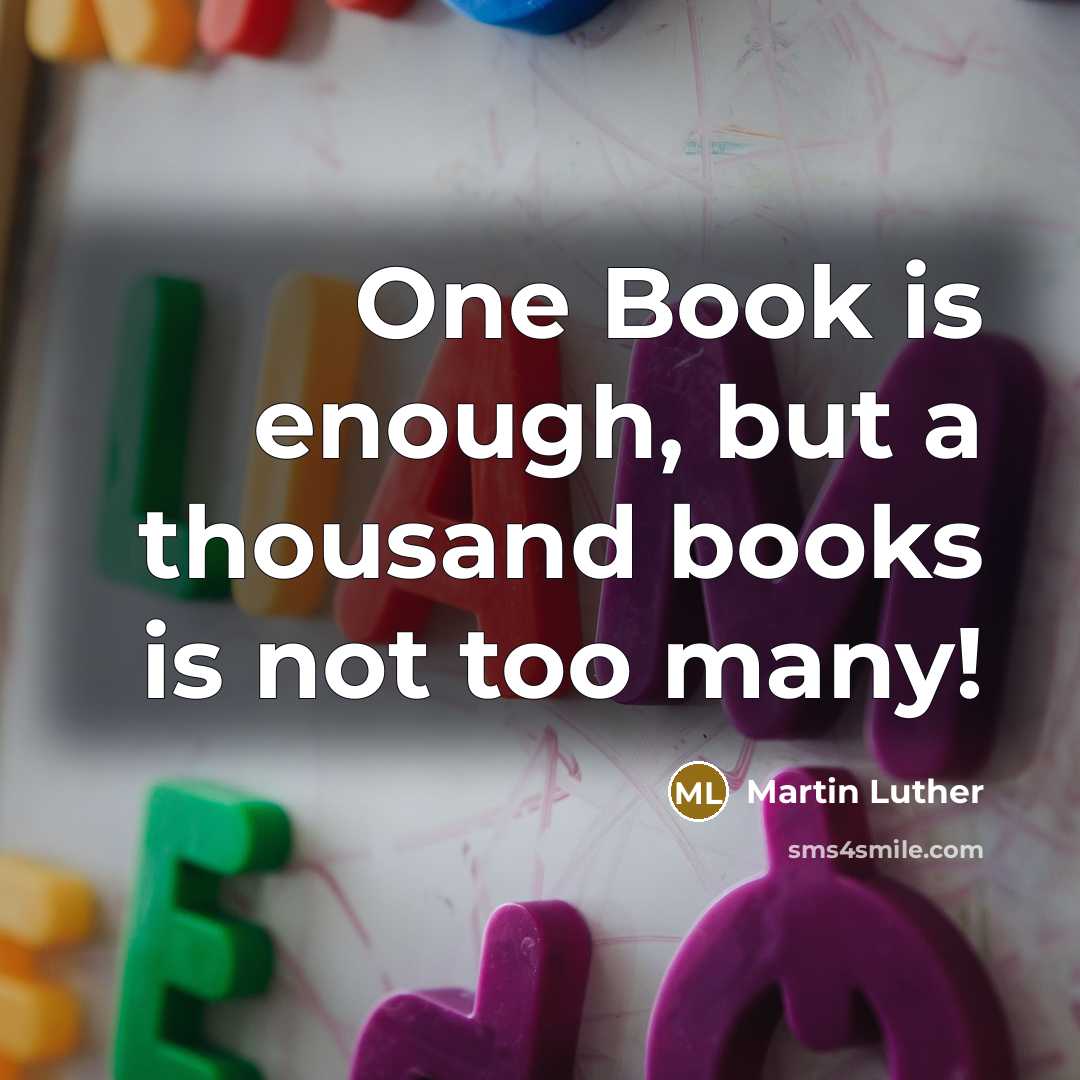 “One Book is enough, but a thousand books is not too many!” quote by Martin Luther