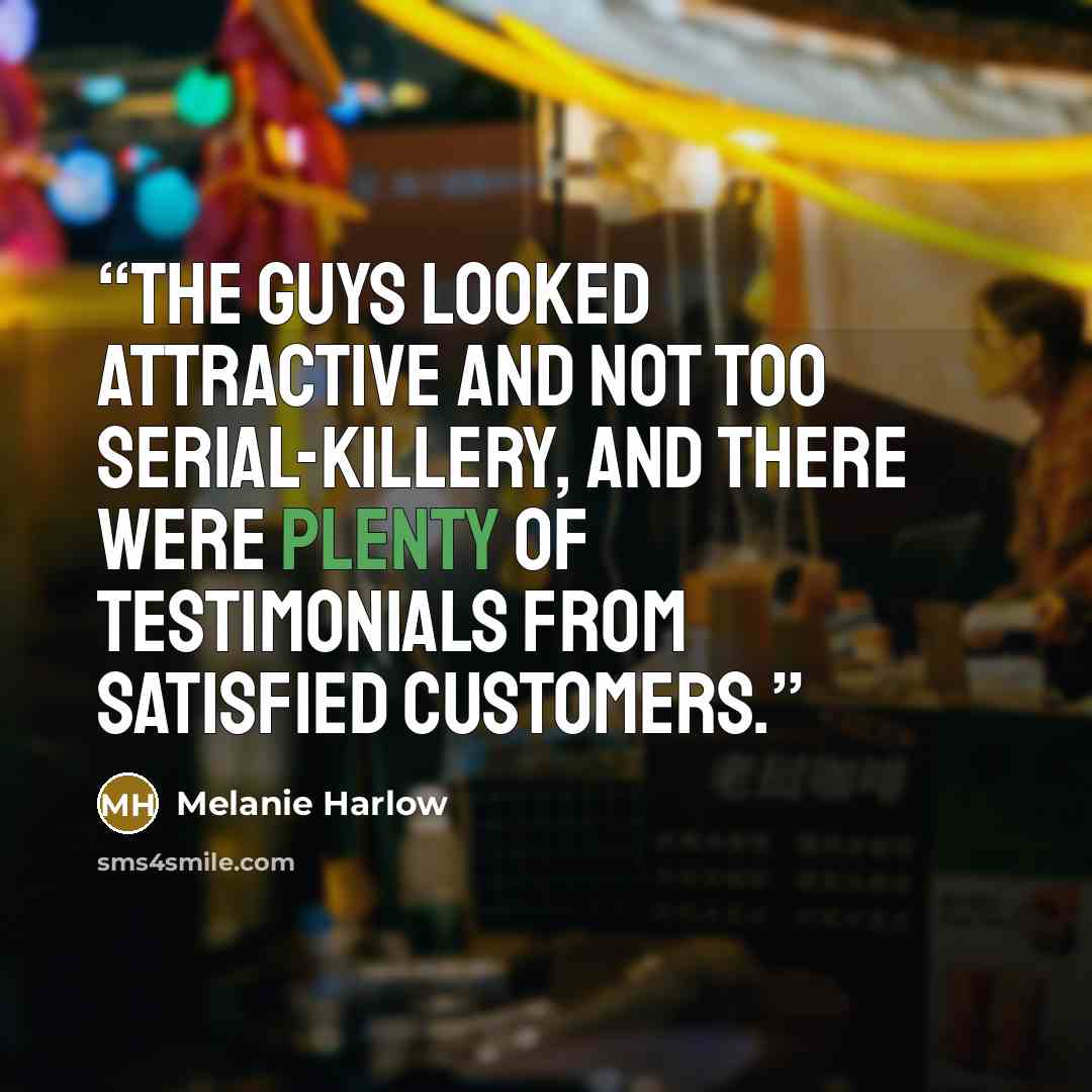 “The guys looked attractive and not too serial-killery, and there were plenty of testimonials from satisfied customers.” quote by Melanie Harlow