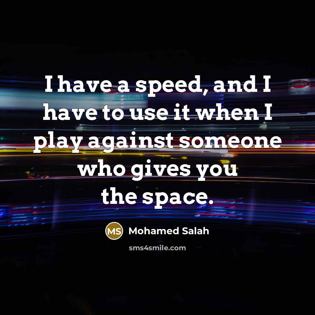 “I have a speed, and I have to use it when I play against someone who gives you the space.” quote by Mohamed Salah