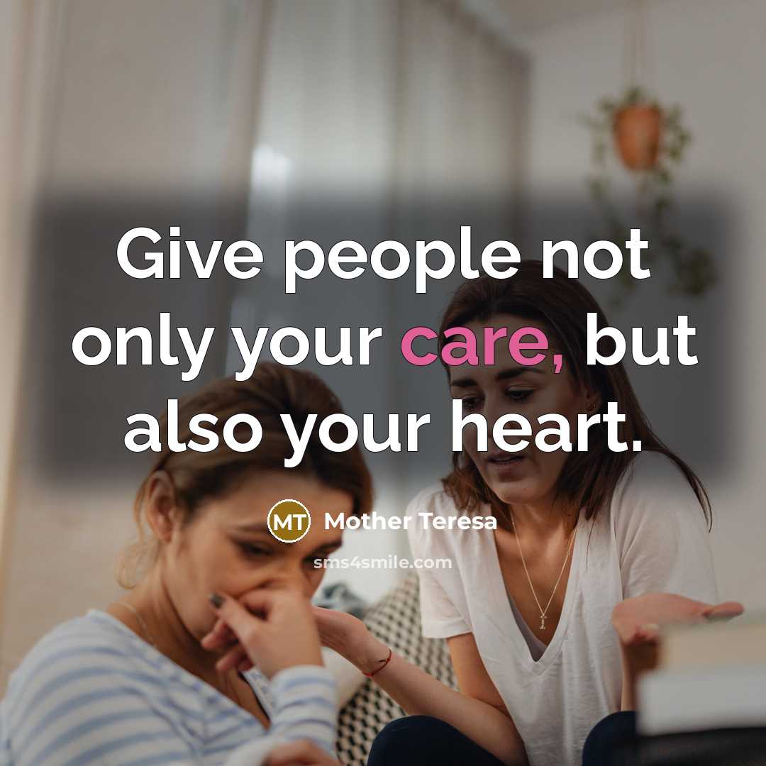 “Give people not only your care, but also your heart.” quote by Mother Teresa