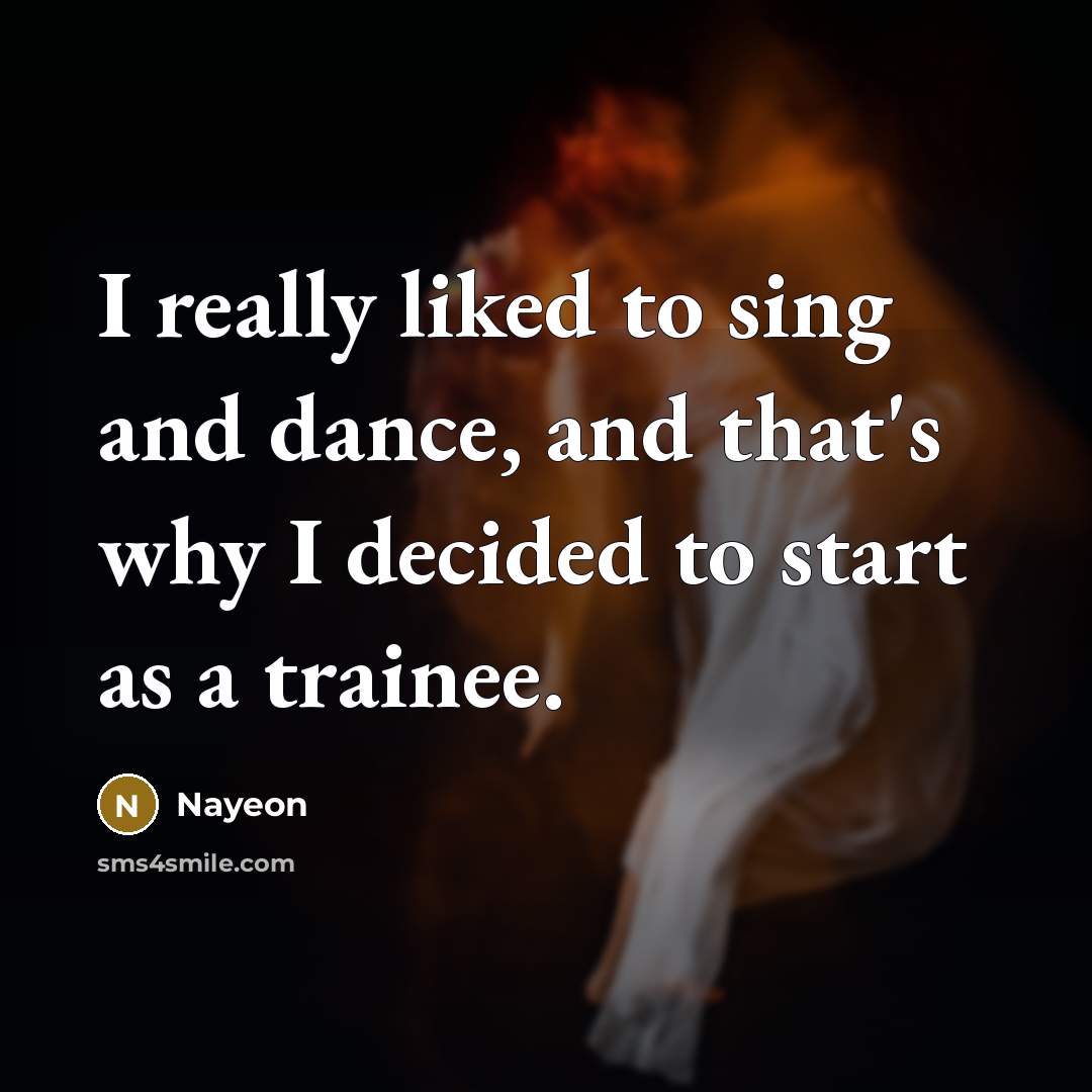 “I really liked to sing and dance, and that's why I decided to start as a trainee.” quote by Nayeon