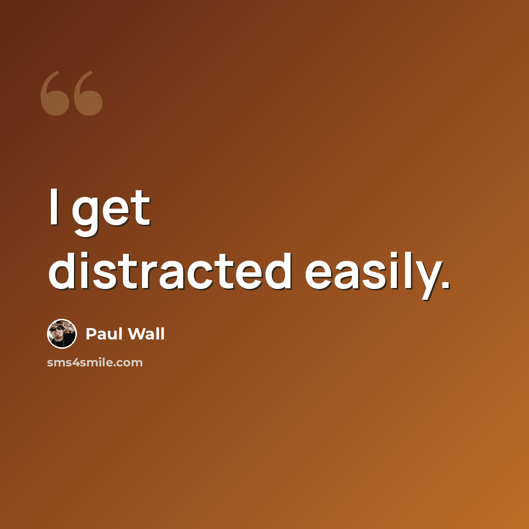 “I get distracted easily.” quote by Paul Wall