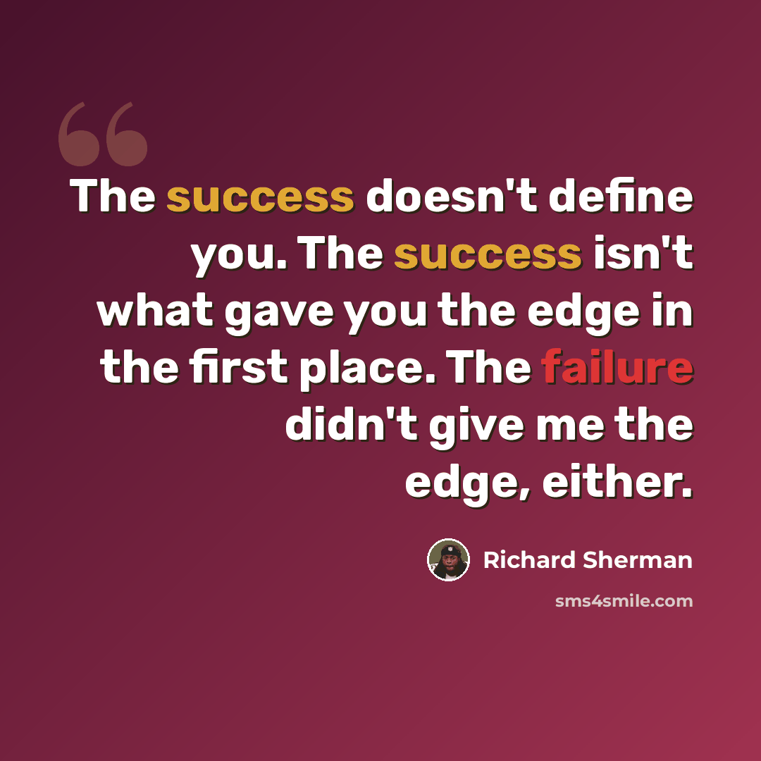 “The success doesn't define you. The success isn't what gave you the edge in the first place. The failure didn't give me the edge, either.” quote by Richard Sherman