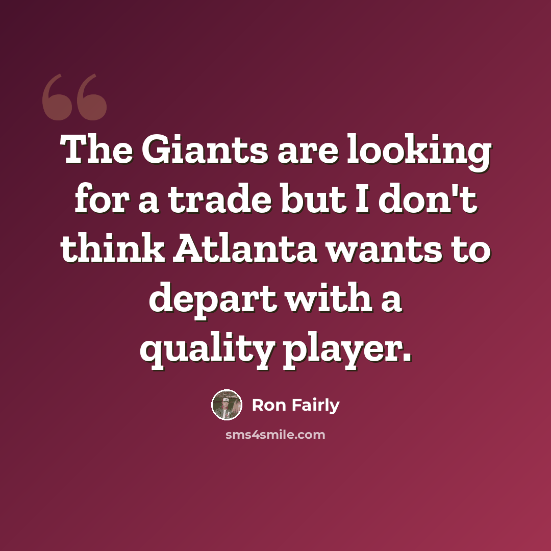 “The Giants are looking for a trade but I don't think Atlanta wants to depart with a quality player.” quote by Ron Fairly